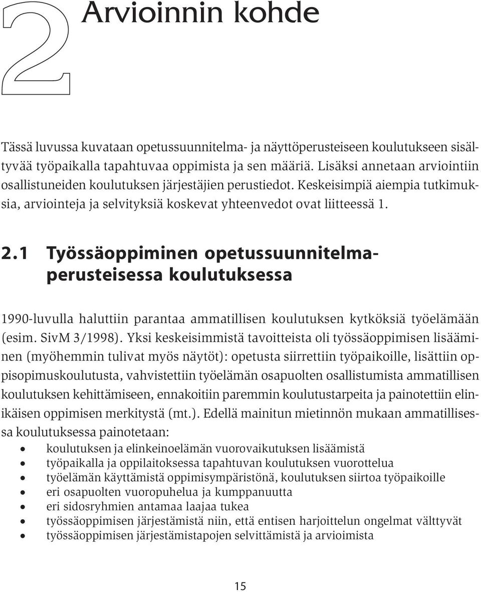 1 Työssäoppiminen opetussuunnitelmaperusteisessa koulutuksessa 1990-luvulla haluttiin parantaa ammatillisen koulutuksen kytköksiä työelämään (esim. SivM 3/1998).