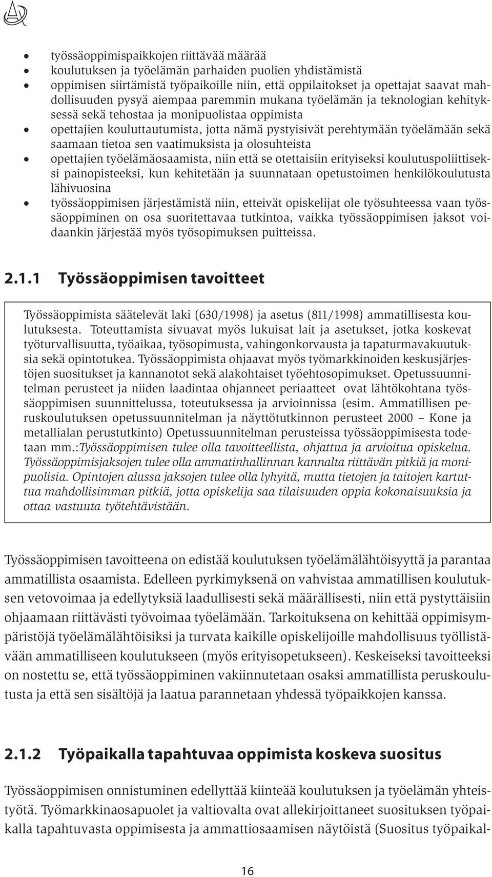 sen vaatimuksista ja olosuhteista opettajien työelämäosaamista, niin että se otettaisiin erityiseksi koulutuspoliittiseksi painopisteeksi, kun kehitetään ja suunnataan opetustoimen henkilökoulutusta