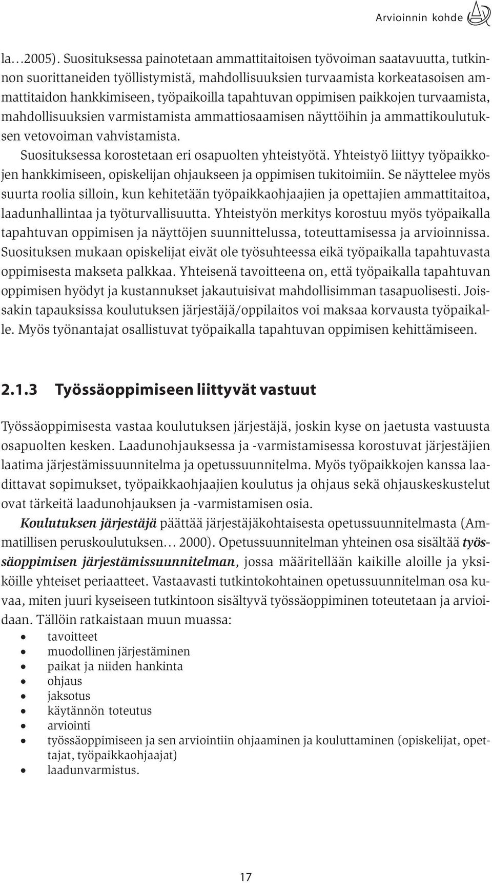 tapahtuvan oppimisen paikkojen turvaamista, mahdollisuuksien varmistamista ammattiosaamisen näyttöihin ja ammattikoulutuksen vetovoiman vahvistamista.