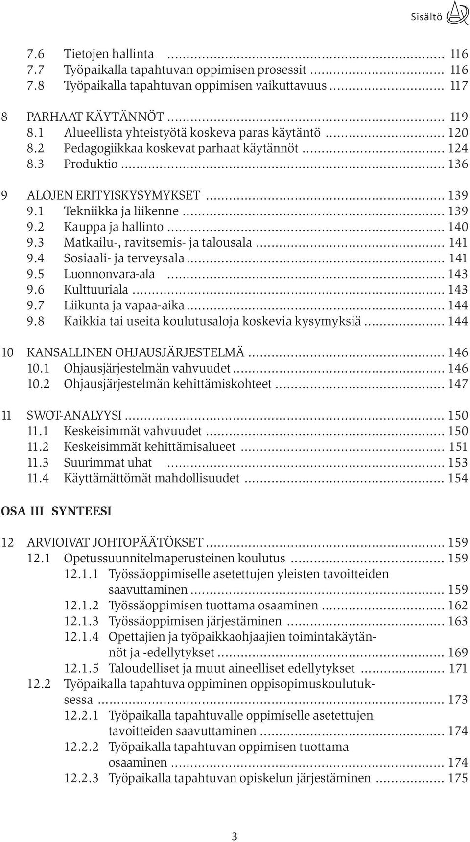 .. 140 9.3 Matkailu-, ravitsemis- ja talousala... 141 9.4 Sosiaali- ja terveysala... 141 9.5 Luonnonvara-ala... 143 9.6 Kulttuuriala... 143 9.7 Liikunta ja vapaa-aika... 144 9.