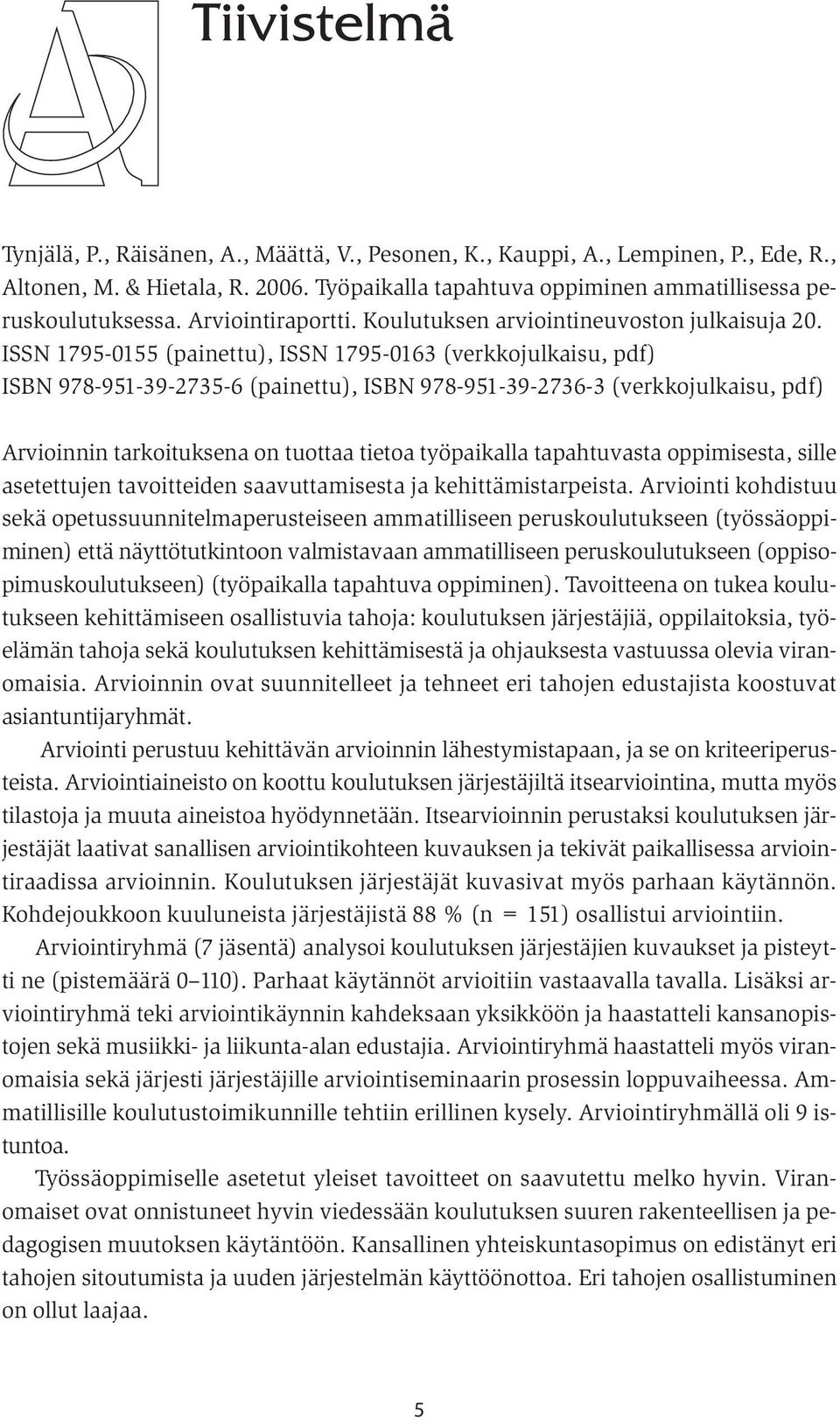 ISSN 1795-0155 (painettu), ISSN 1795-0163 (verkkojulkaisu, pdf) ISBN 978-951-39-2735-6 (painettu), ISBN 978-951-39-2736-3 (verkkojulkaisu, pdf) Arvioinnin tarkoituksena on tuottaa tietoa työpaikalla