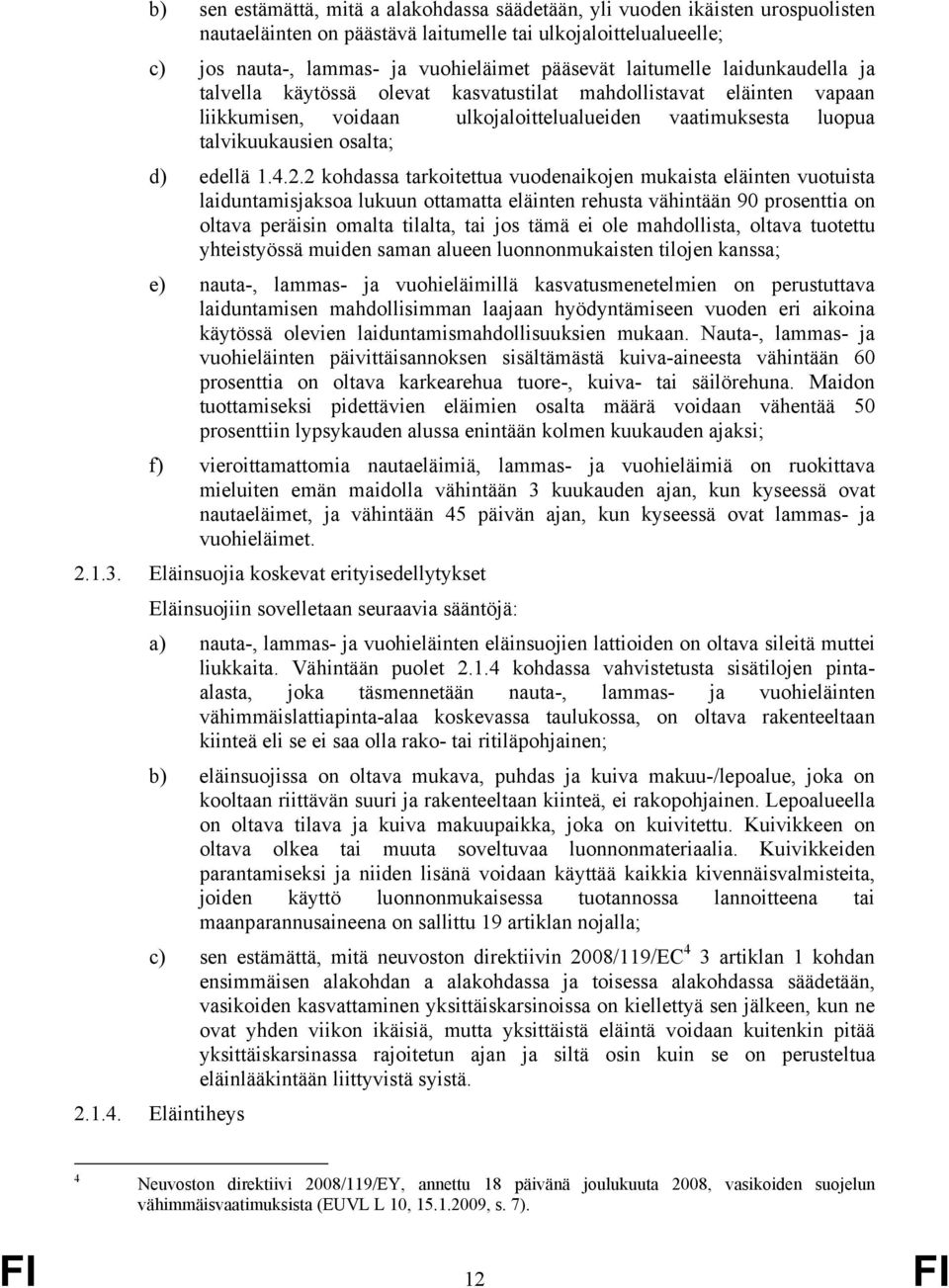 4.2.2 kohdassa tarkoitettua vuodenaikojen mukaista eläinten vuotuista laiduntamisjaksoa lukuun ottamatta eläinten rehusta vähintään 90 prosenttia on oltava peräisin omalta tilalta, tai jos tämä ei