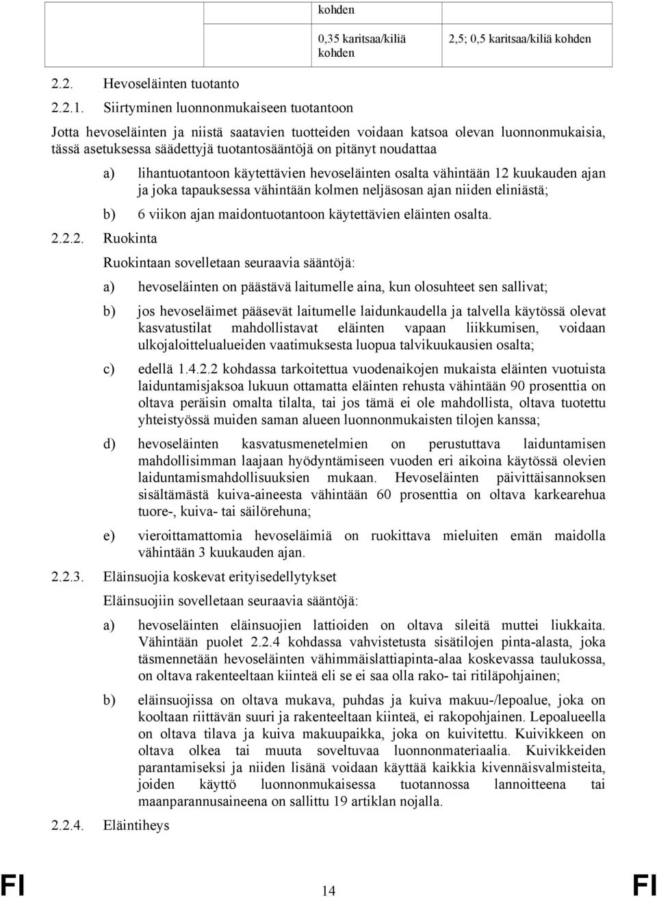 lihantuotantoon käytettävien hevoseläinten osalta vähintään 12 kuukauden ajan ja joka tapauksessa vähintään kolmen neljäsosan ajan niiden eliniästä; b) 6 viikon ajan maidontuotantoon käytettävien