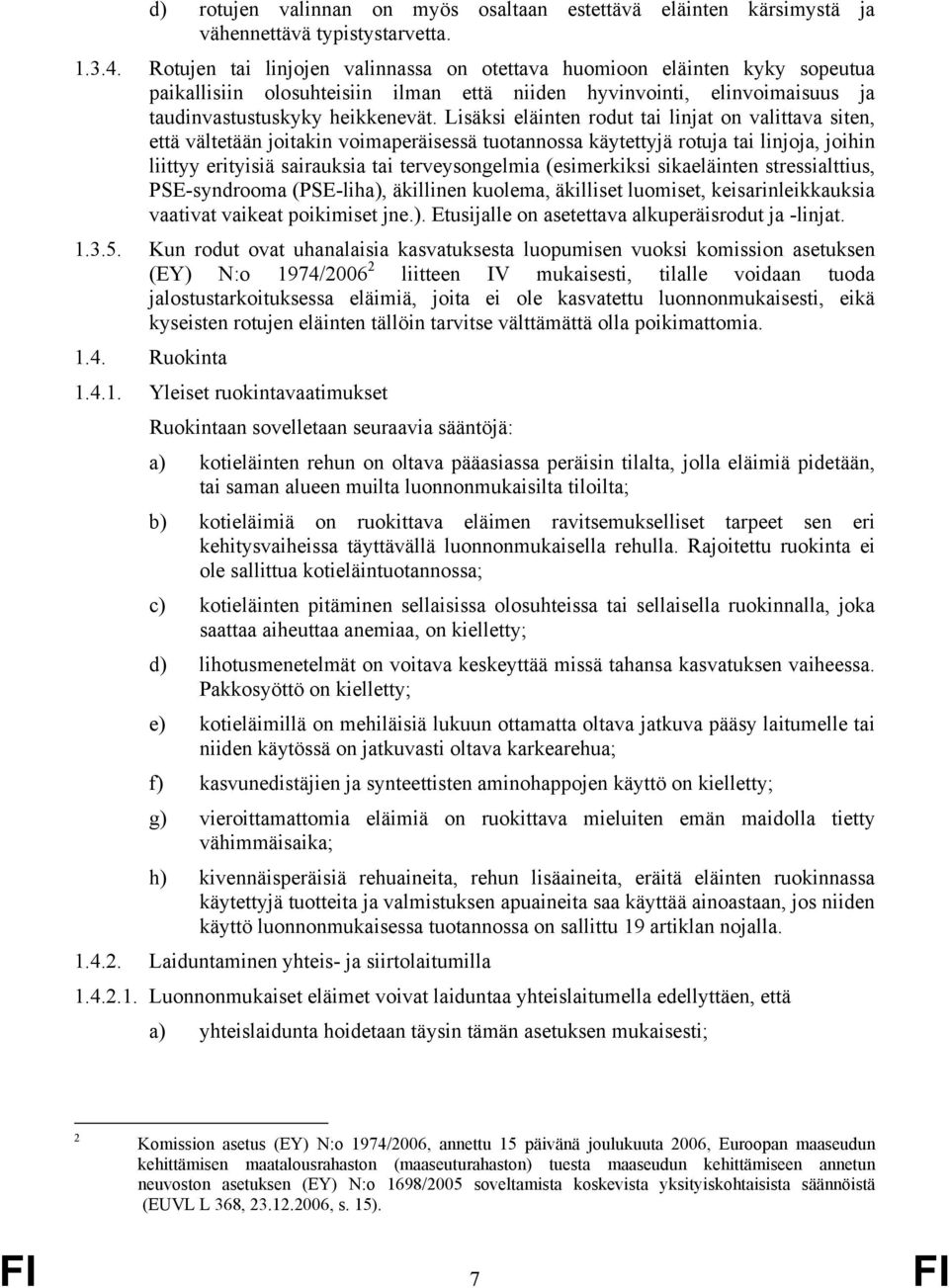 Lisäksi eläinten rodut tai linjat on valittava siten, että vältetään joitakin voimaperäisessä tuotannossa käytettyjä rotuja tai linjoja, joihin liittyy erityisiä sairauksia tai terveysongelmia