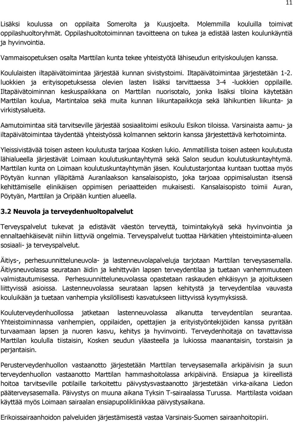 Koululaisten iltapäivätoimintaa järjestää kunnan sivistystoimi. Iltapäivätoimintaa järjestetään 1-2. luokkien ja erityisopetuksessa olevien lasten lisäksi tarvittaessa 3-4 -luokkien oppilaille.