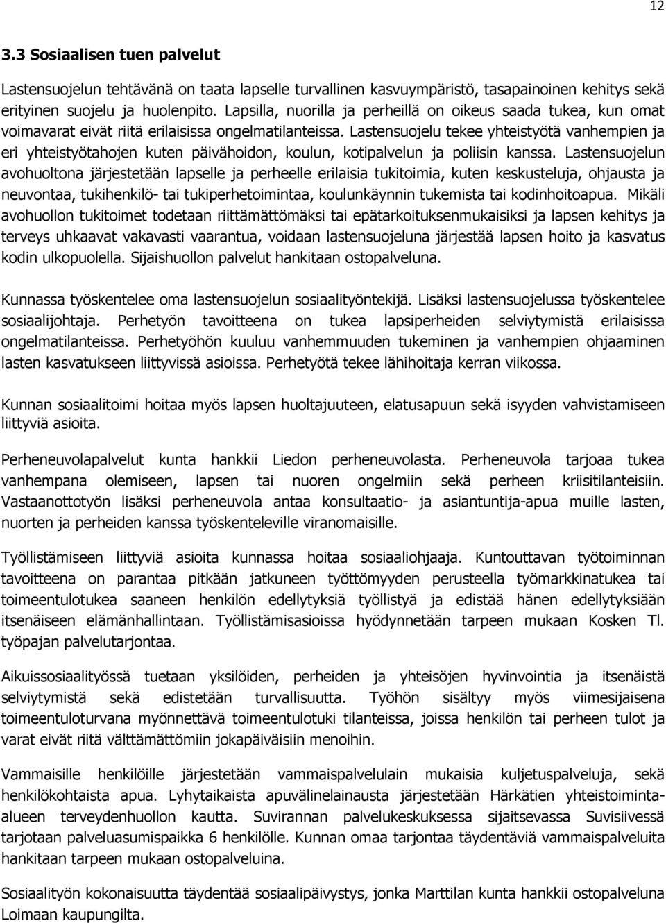 Lastensuojelu tekee yhteistyötä vanhempien ja eri yhteistyötahojen kuten päivähoidon, koulun, kotipalvelun ja poliisin kanssa.