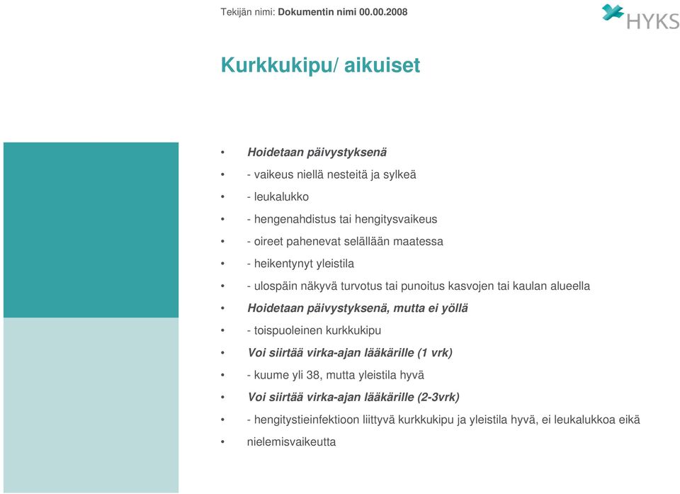 Hoidetaan päivystyksenä, mutta ei yöllä - toispuoleinen kurkkukipu Voi siirtää virka-ajan lääkärille (1 vrk) - kuume yli 38, mutta