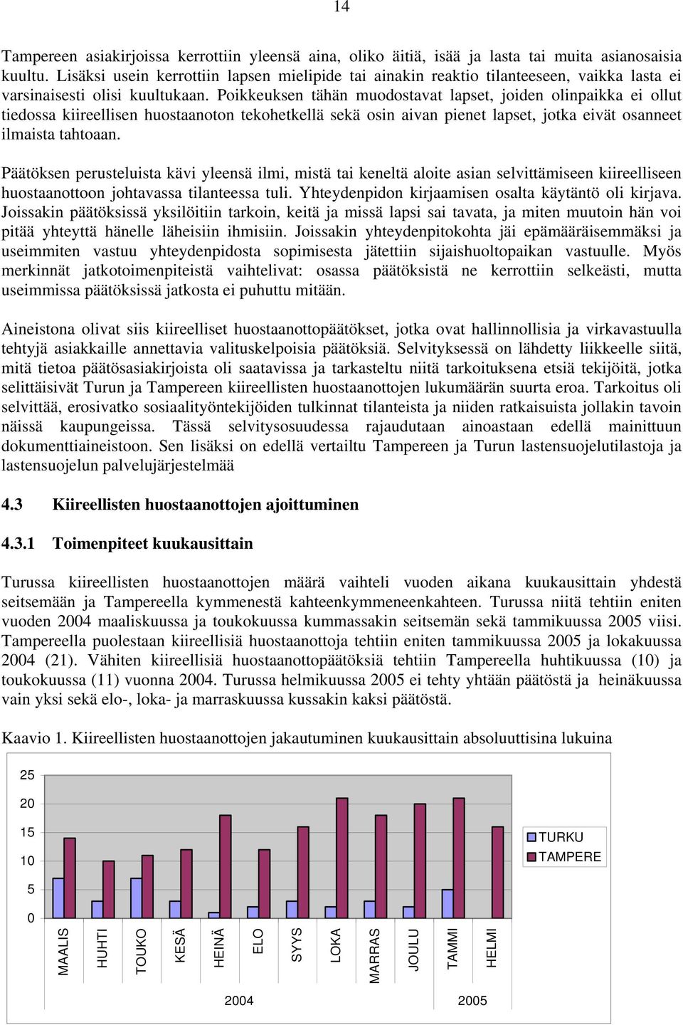 Poikkeuksen tähän muodostavat lapset, joiden olinpaikka ei ollut tiedossa kiireellisen huostaanoton tekohetkellä sekä osin aivan pienet lapset, jotka eivät osanneet ilmaista tahtoaan.