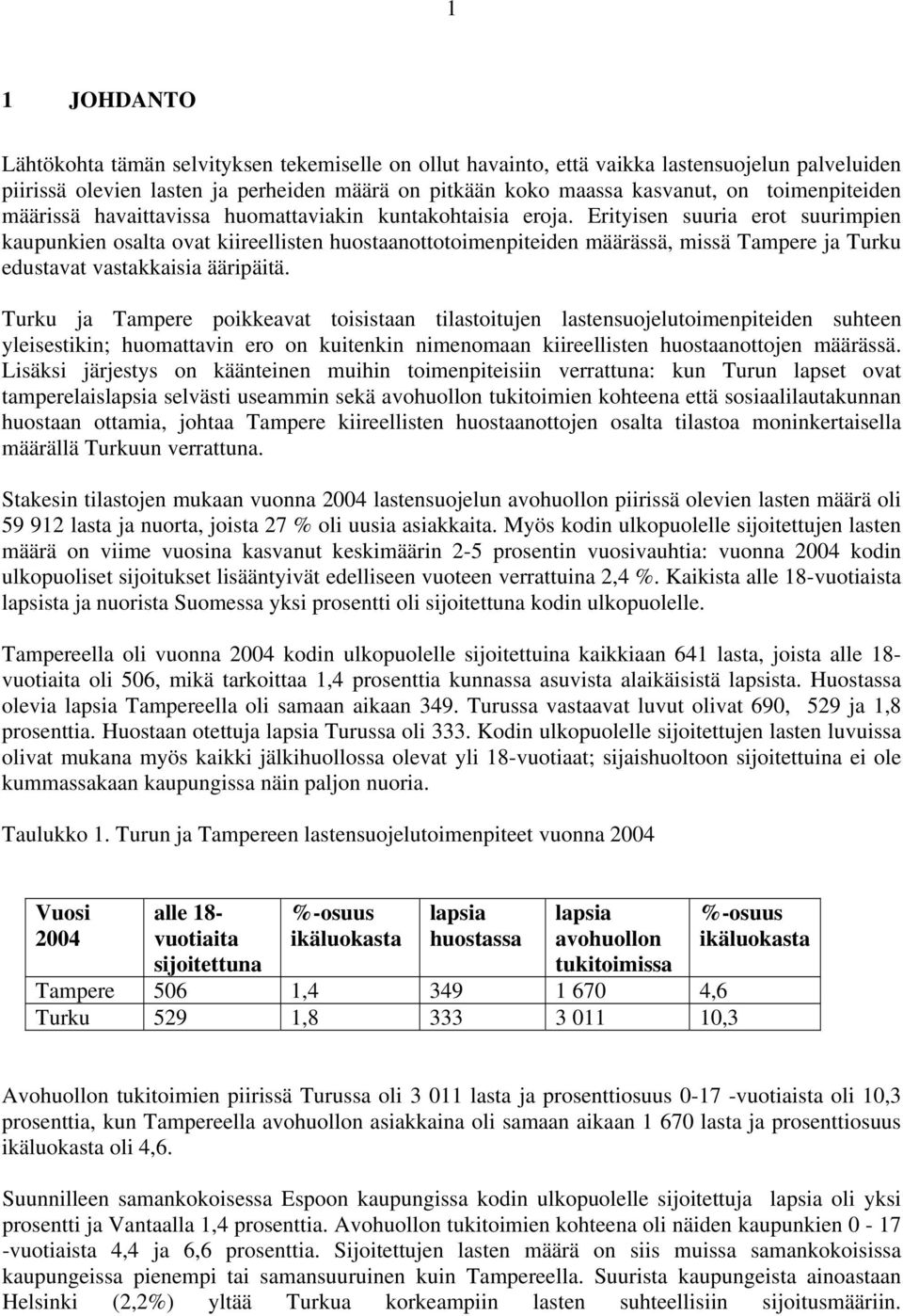 Erityisen suuria erot suurimpien kaupunkien osalta ovat kiireellisten huostaanottotoimenpiteiden määrässä, missä Tampere ja Turku edustavat vastakkaisia ääripäitä.