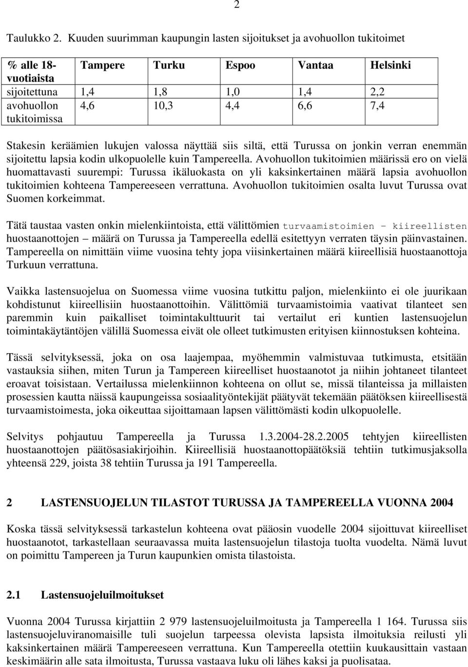 6,6 7,4 Stakesin keräämien lukujen valossa näyttää siis siltä, että Turussa on jonkin verran enemmän sijoitettu lapsia kodin ulkopuolelle kuin Tampereella.