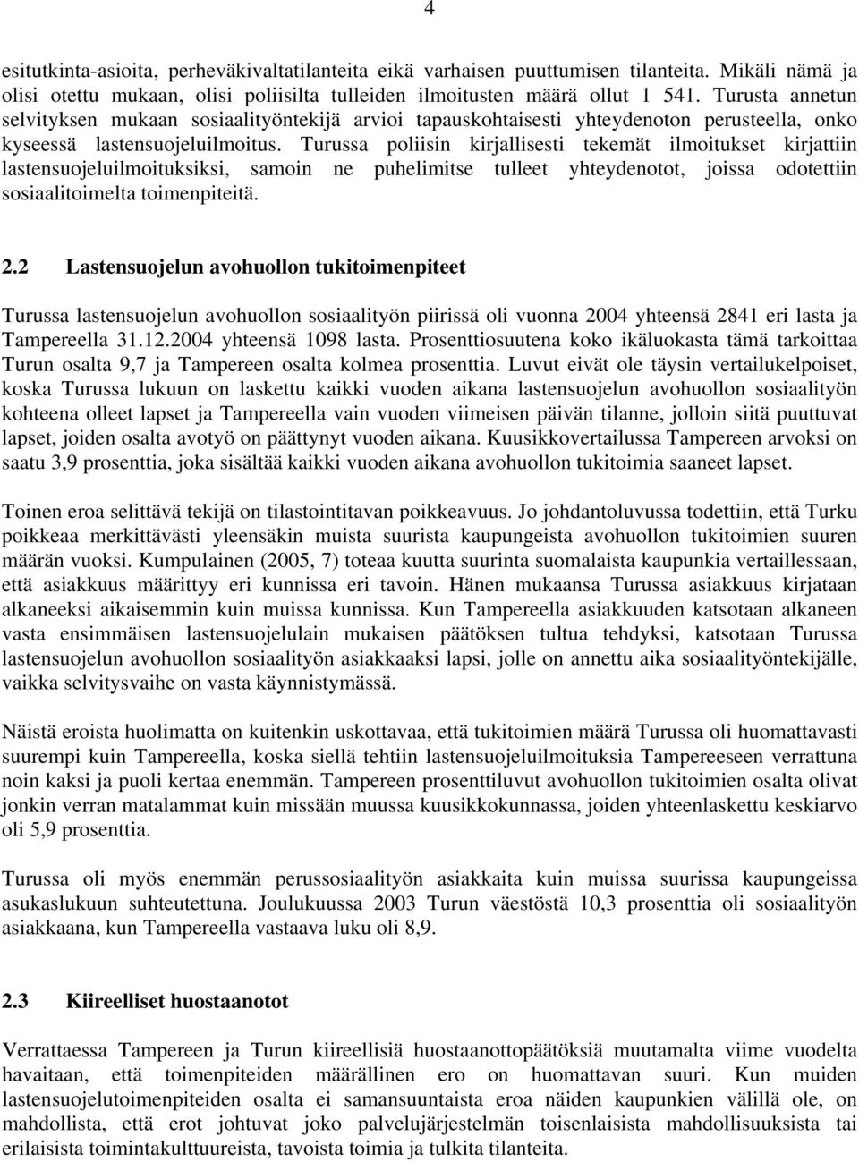 Turussa poliisin kirjallisesti tekemät ilmoitukset kirjattiin lastensuojeluilmoituksiksi, samoin ne puhelimitse tulleet yhteydenotot, joissa odotettiin sosiaalitoimelta toimenpiteitä. 2.