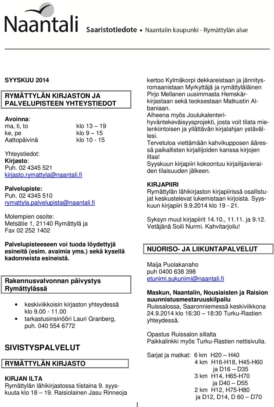 fi Molempien osoite: Metsätie 1, 21140 Rymättylä ja Fax 02 252 1402 Palvelupisteeseen voi tuoda löydettyjä esineitä (esim. avaimia yms.) sekä kysellä kadonneista esineistä.