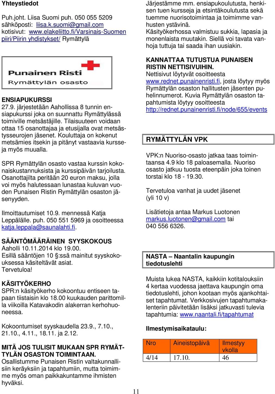 SPR Rymättylän osasto vastaa kurssin kokonaiskustannuksista ja kurssipäivän tarjoilusta.