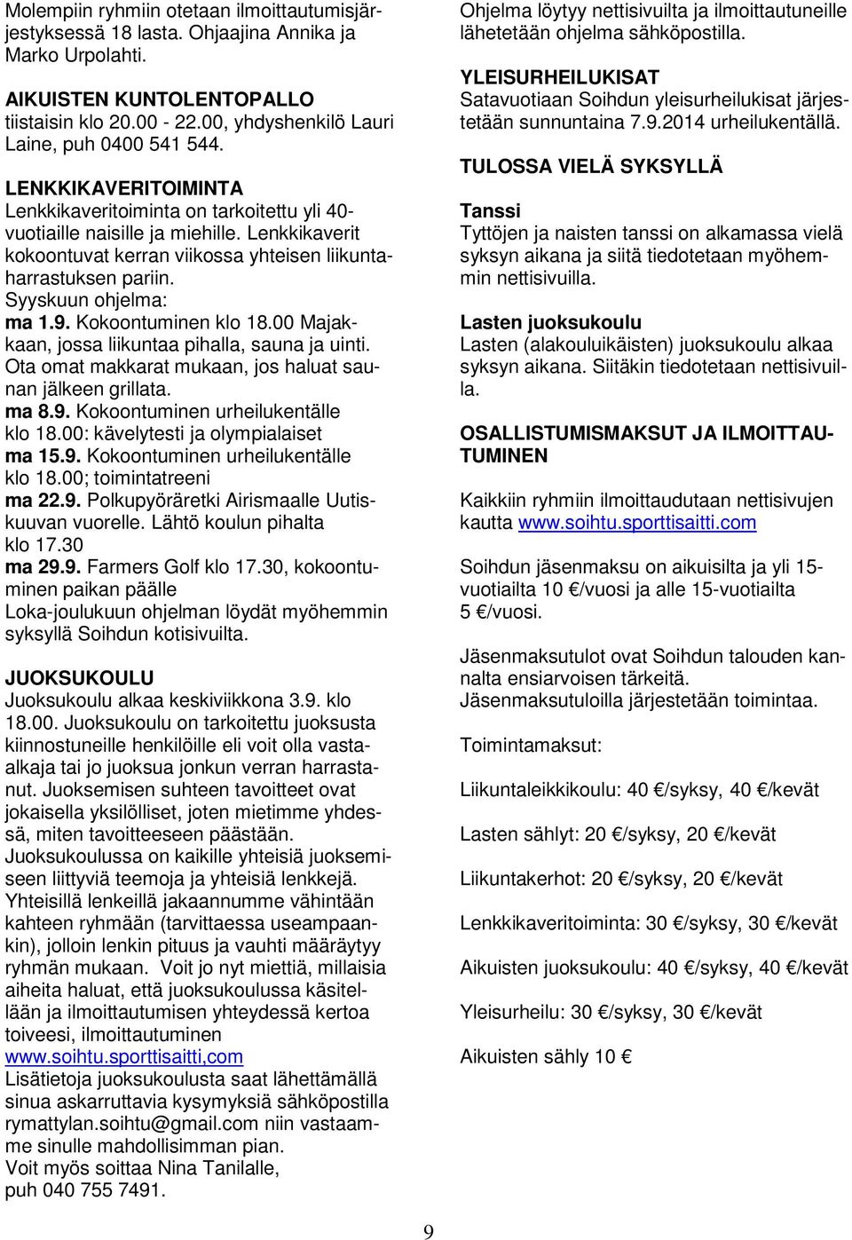 Syyskuun ohjelma: ma 1.9. Kokoontuminen klo 18.00 Majakkaan, jossa liikuntaa pihalla, sauna ja uinti. Ota omat makkarat mukaan, jos haluat saunan jälkeen grillata. ma 8.9. Kokoontuminen urheilukentälle klo 18.