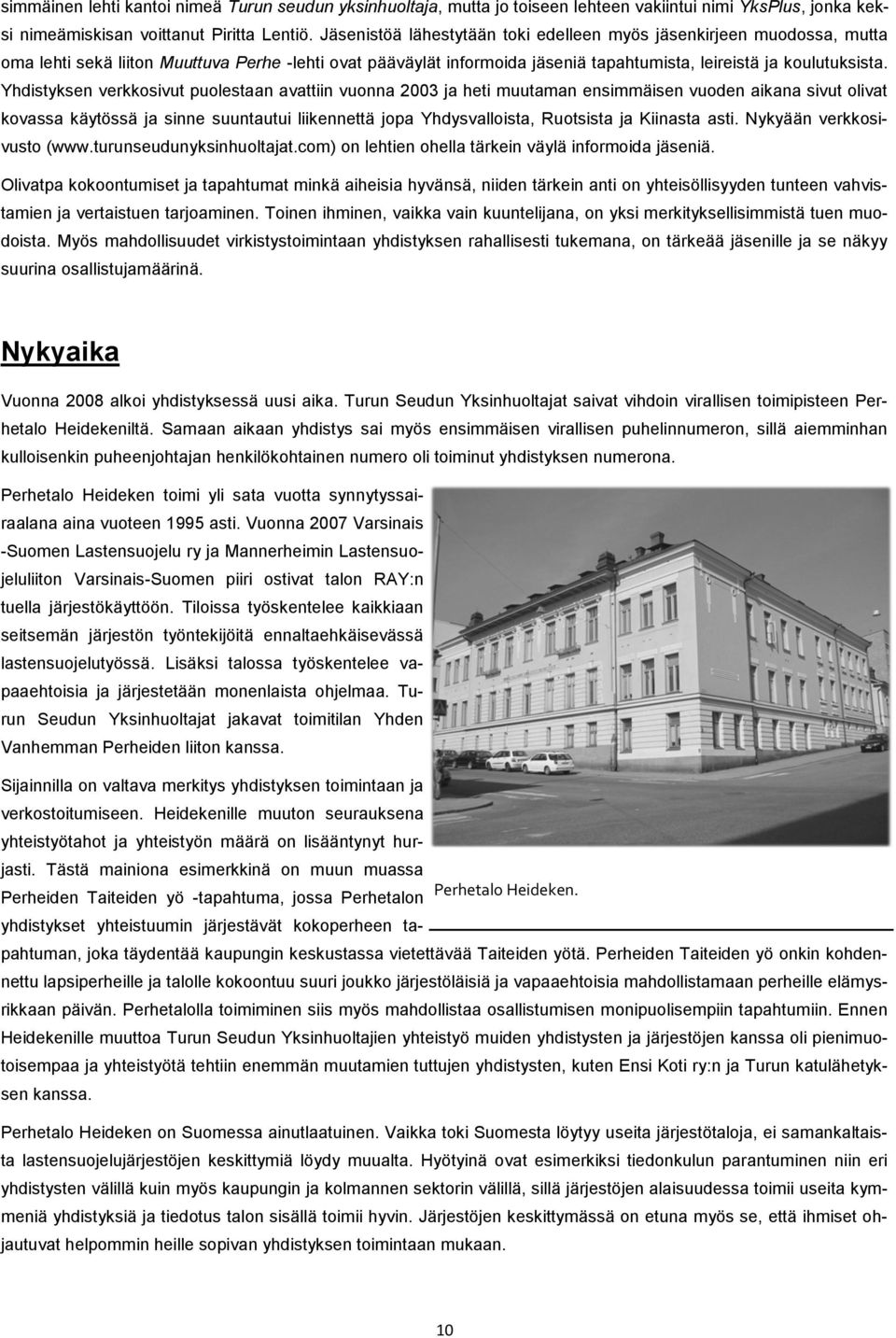 Yhdistyksen verkkosivut puolestaan avattiin vuonna 2003 ja heti muutaman ensimmäisen vuoden aikana sivut olivat kovassa käytössä ja sinne suuntautui liikennettä jopa Yhdysvalloista, Ruotsista ja