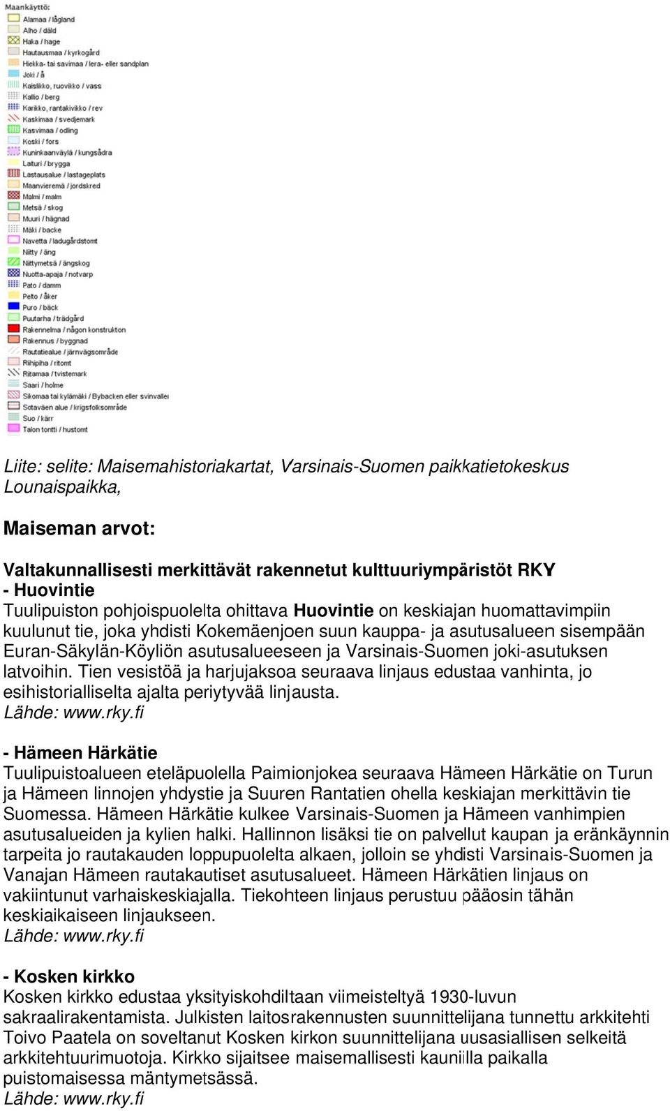 Varsinais-Suomen joki-asutuksen latvoihin. Tien vesistöä ja harjujaksoaa seuraava linjaus edustaa vanhinta, jo esihistorialliselta ajalta periytyvää linjausta. Lähde: www.rky.