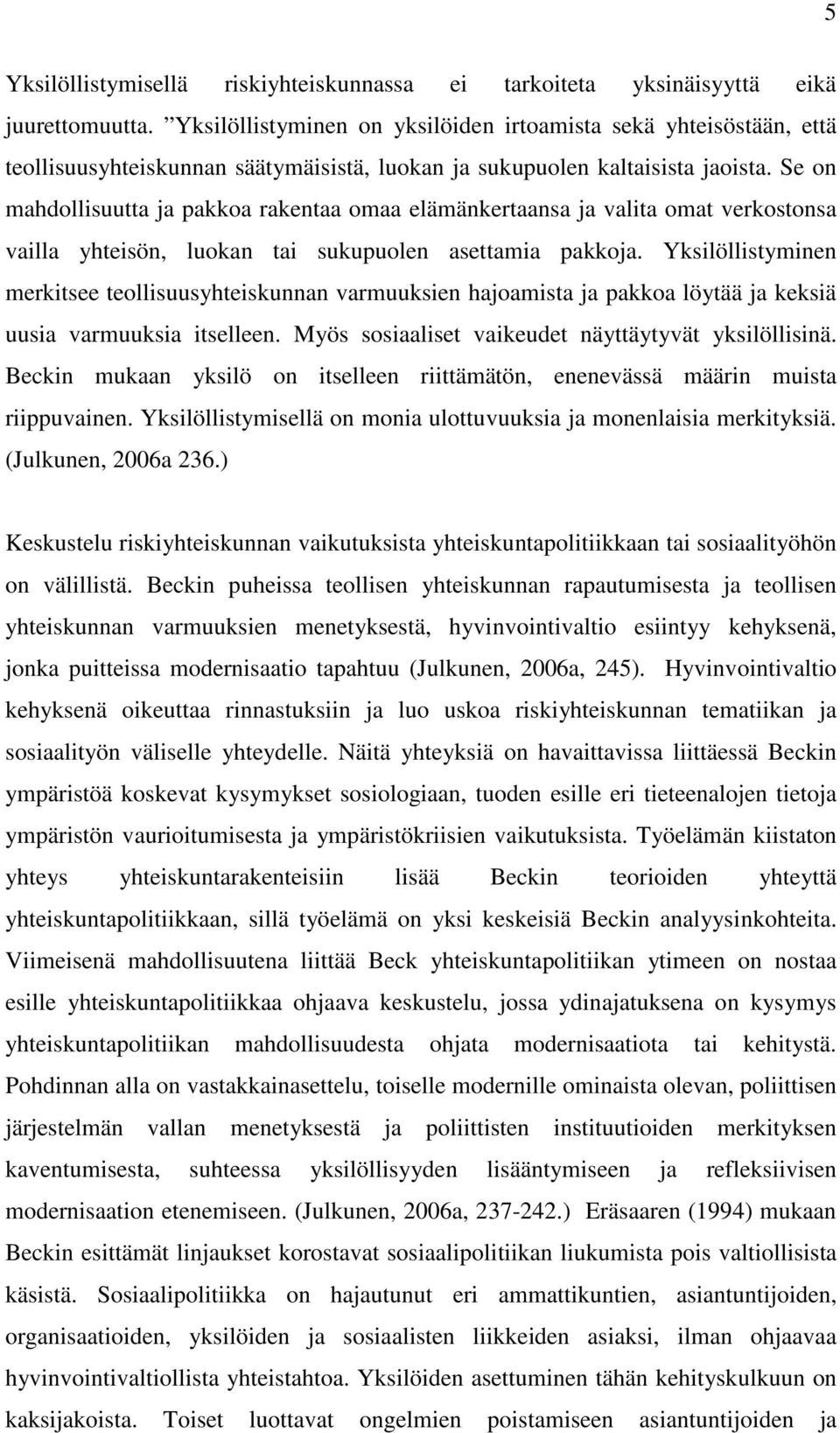 Se on mahdollisuutta ja pakkoa rakentaa omaa elämänkertaansa ja valita omat verkostonsa vailla yhteisön, luokan tai sukupuolen asettamia pakkoja.