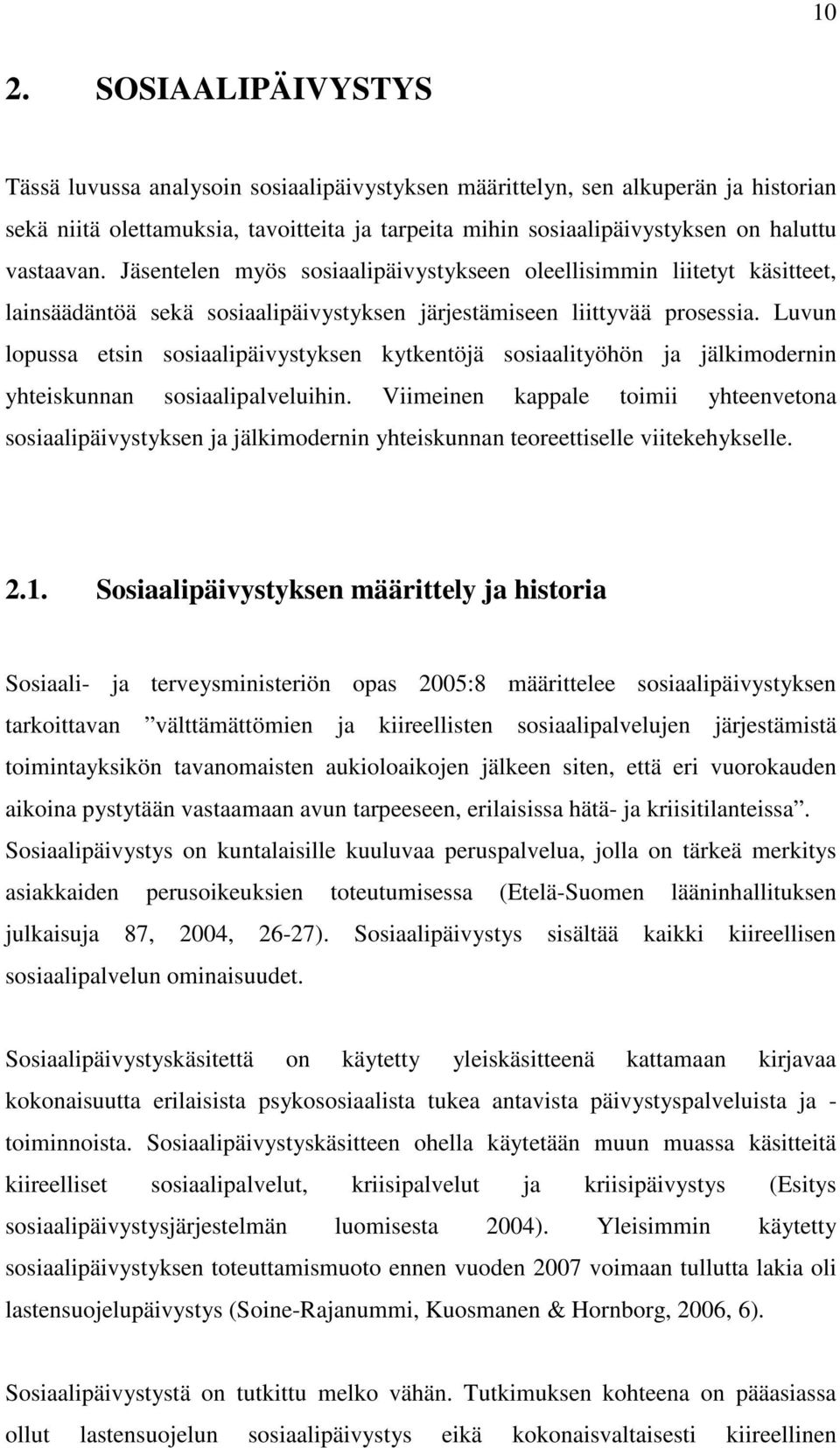 Luvun lopussa etsin sosiaalipäivystyksen kytkentöjä sosiaalityöhön ja jälkimodernin yhteiskunnan sosiaalipalveluihin.