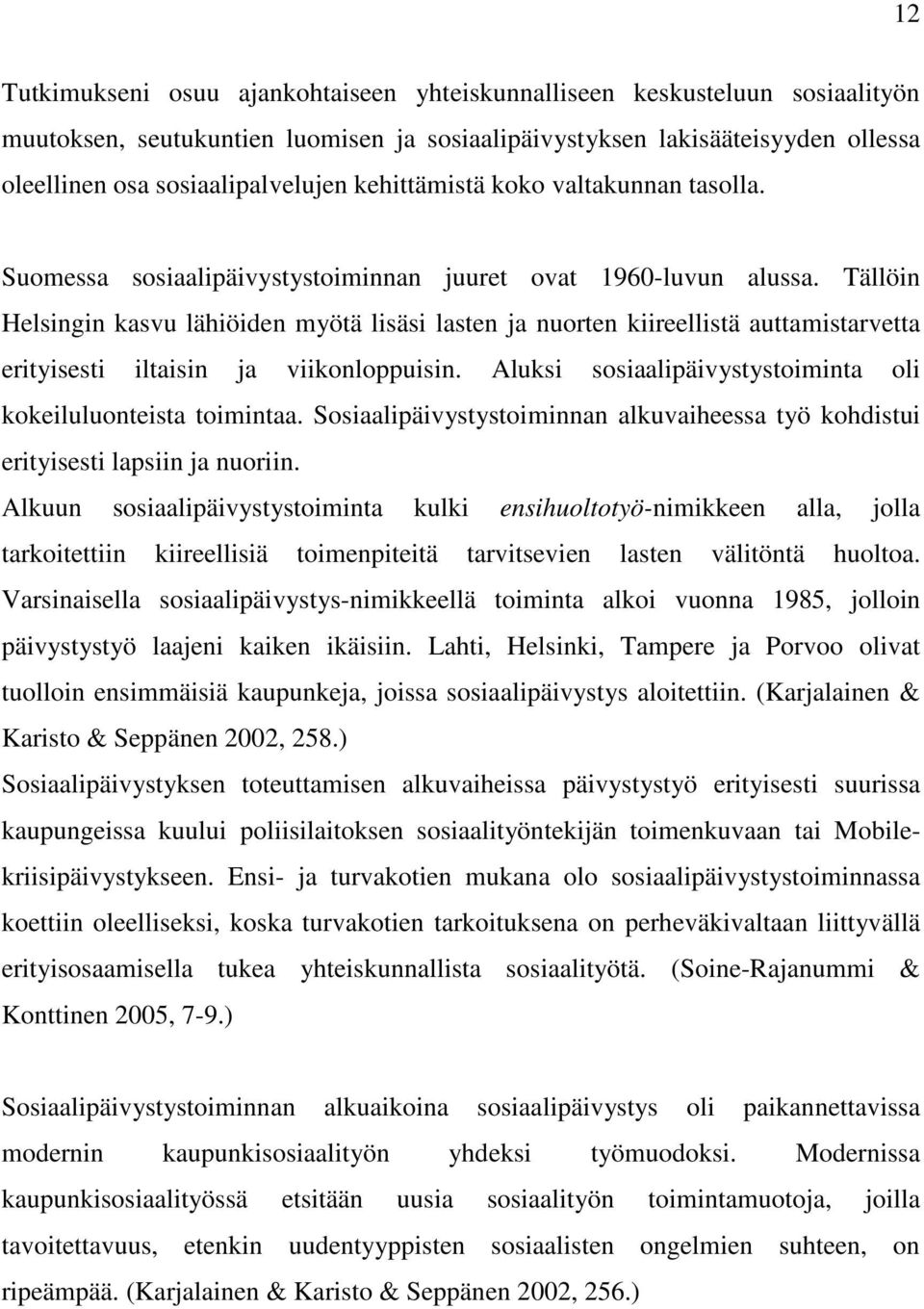 Tällöin Helsingin kasvu lähiöiden myötä lisäsi lasten ja nuorten kiireellistä auttamistarvetta erityisesti iltaisin ja viikonloppuisin.