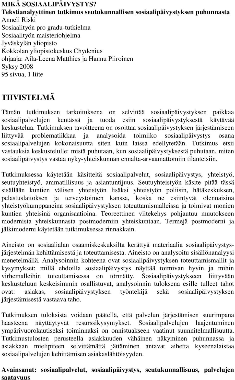 Chydenius ohjaaja: Aila-Leena Matthies ja Hannu Piiroinen Syksy 2008 95 sivua, 1 liite TIIVISTELMÄ Tämän tutkimuksen tarkoituksena on selvittää sosiaalipäivystyksen paikkaa sosiaalipalvelujen