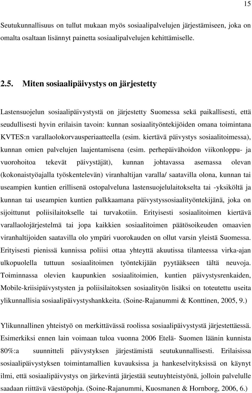 varallaolokorvausperiaatteella (esim. kiertävä päivystys sosiaalitoimessa), kunnan omien palvelujen laajentamisena (esim.