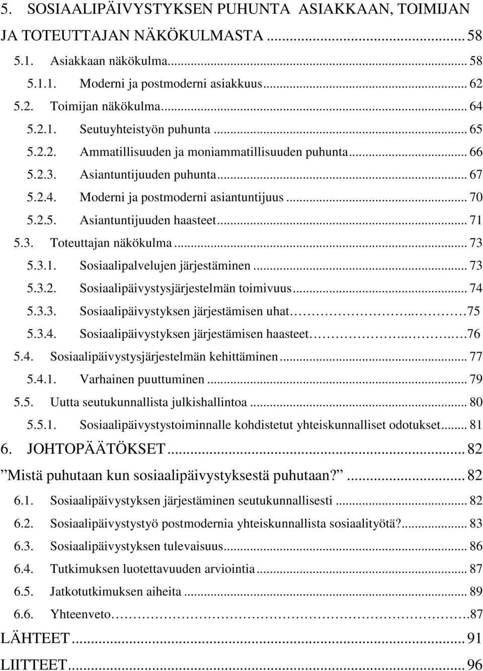 .. 73 5.3.1. Sosiaalipalvelujen järjestäminen... 73 5.3.2. Sosiaalipäivystysjärjestelmän toimivuus... 74 5.3.3. Sosiaalipäivystyksen järjestämisen uhat.. 75 5.3.4. Sosiaalipäivystyksen järjestämisen haasteet.