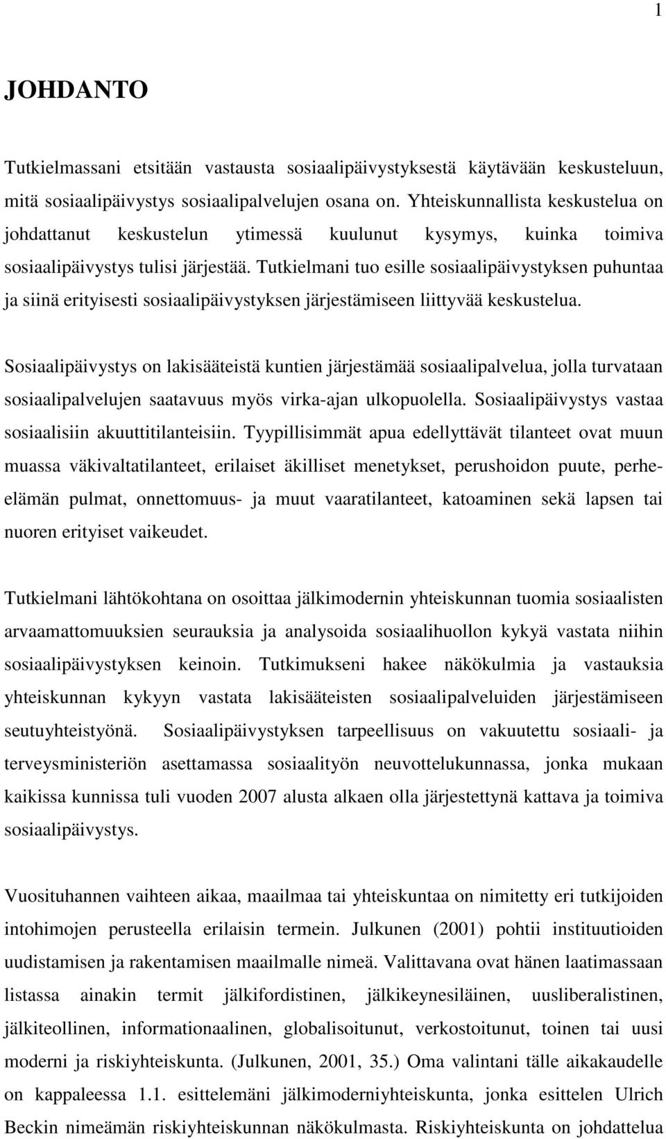 Tutkielmani tuo esille sosiaalipäivystyksen puhuntaa ja siinä erityisesti sosiaalipäivystyksen järjestämiseen liittyvää keskustelua.