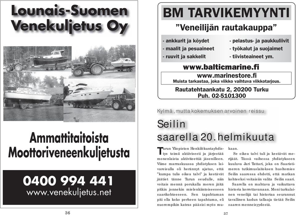 balticmarine.fi www.marinestore.fi Muista tarkastaa, joka viikko vaihtuva viikkotarjous. Rautatehtaankatu 2, 20200 Turku Puh. 02-5101300 Kylmä, mutta kokemuksen arvoinen reissu Seilin saarella 20.