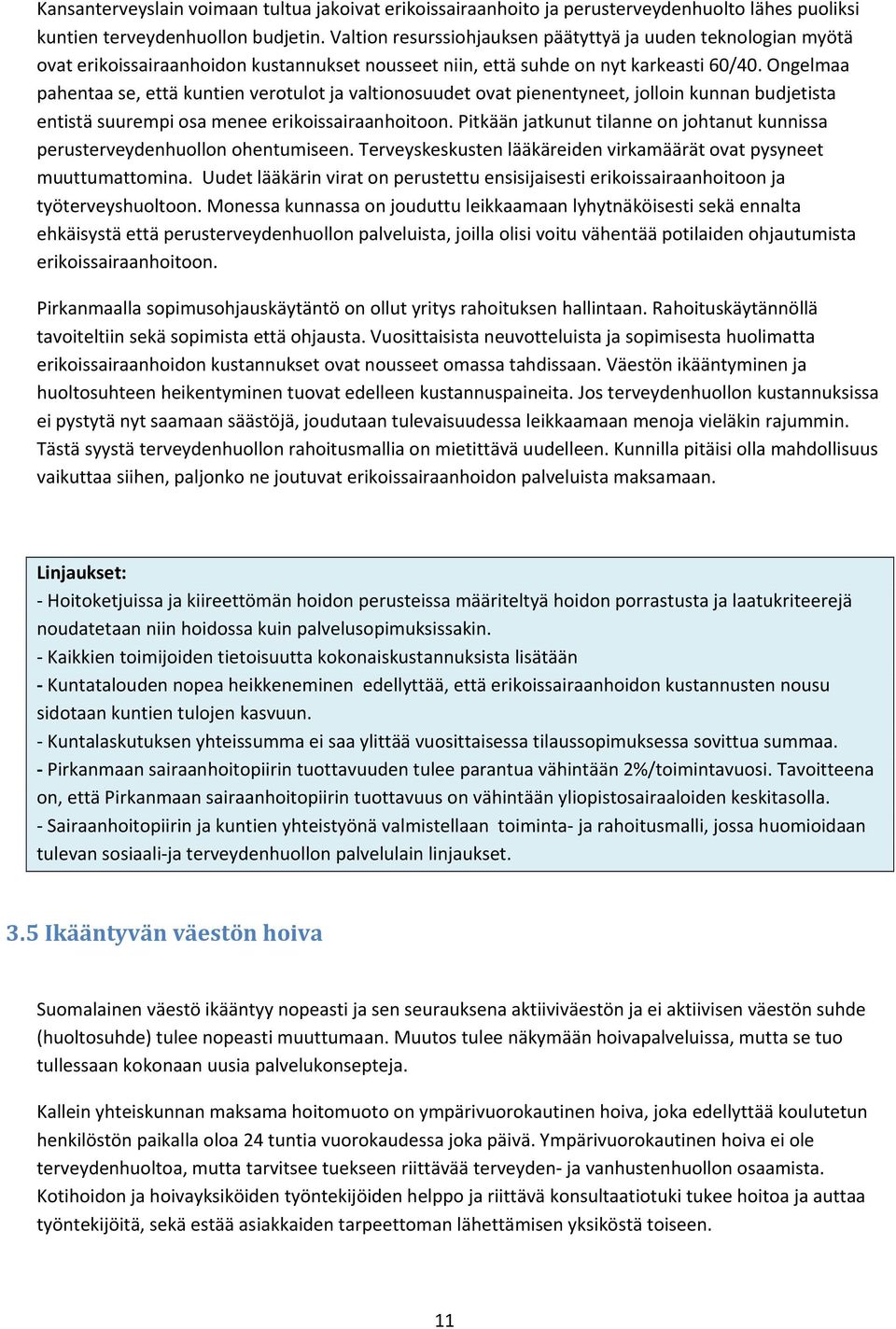 Ongelmaa pahentaa se, että kuntien verotulot ja valtionosuudet ovat pienentyneet, jolloin kunnan budjetista entistä suurempi osa menee erikoissairaanhoitoon.