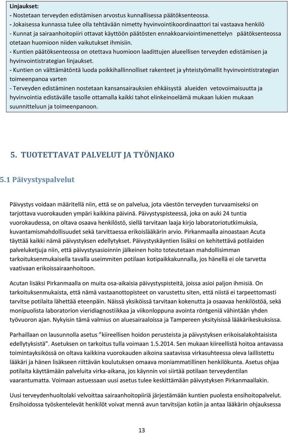 otetaan huomioon niiden vaikutukset ihmisiin. Kuntien päätöksenteossa on otettava huomioon laadittujen alueellisen terveyden edistämisen ja hyvinvointistrategian linjaukset.