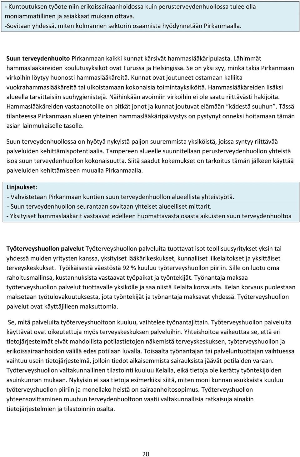 Lähimmät hammaslääkäreiden koulutusyksiköt ovat Turussa ja Helsingissä. Se on yksi syy, minkä takia Pirkanmaan virkoihin löytyy huonosti hammaslääkäreitä.