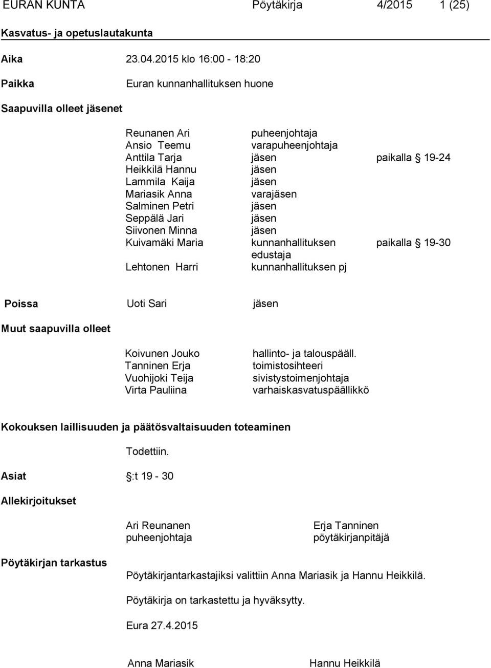 Lammila Kaija jäsen Mariasik Anna varajäsen Salminen Petri jäsen Seppälä Jari jäsen Siivonen Minna jäsen Kuivamäki Maria kunnanhallituksen paikalla 19-30 edustaja Lehtonen Harri kunnanhallituksen pj