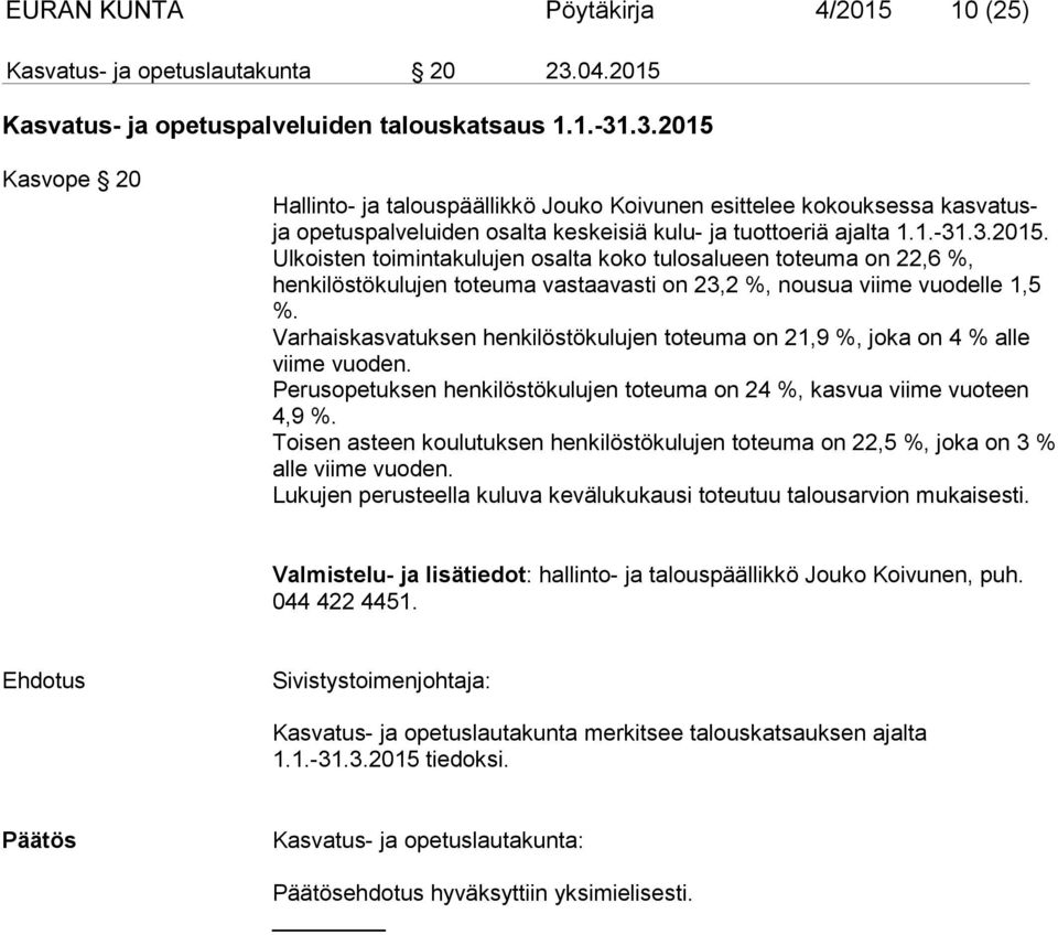 .3.2015 Kasvope 20 Hallinto- ja talouspäällikkö Jouko Koivunen esittelee kokouksessa kasvatusja opetuspalveluiden osalta keskeisiä kulu- ja tuottoeriä ajalta 1.1.-31.3.2015. Ulkoisten toimintakulujen osalta koko tulosalueen toteuma on 22,6 %, henkilöstökulujen toteuma vastaavasti on 23,2 %, nousua viime vuodelle 1,5 %.