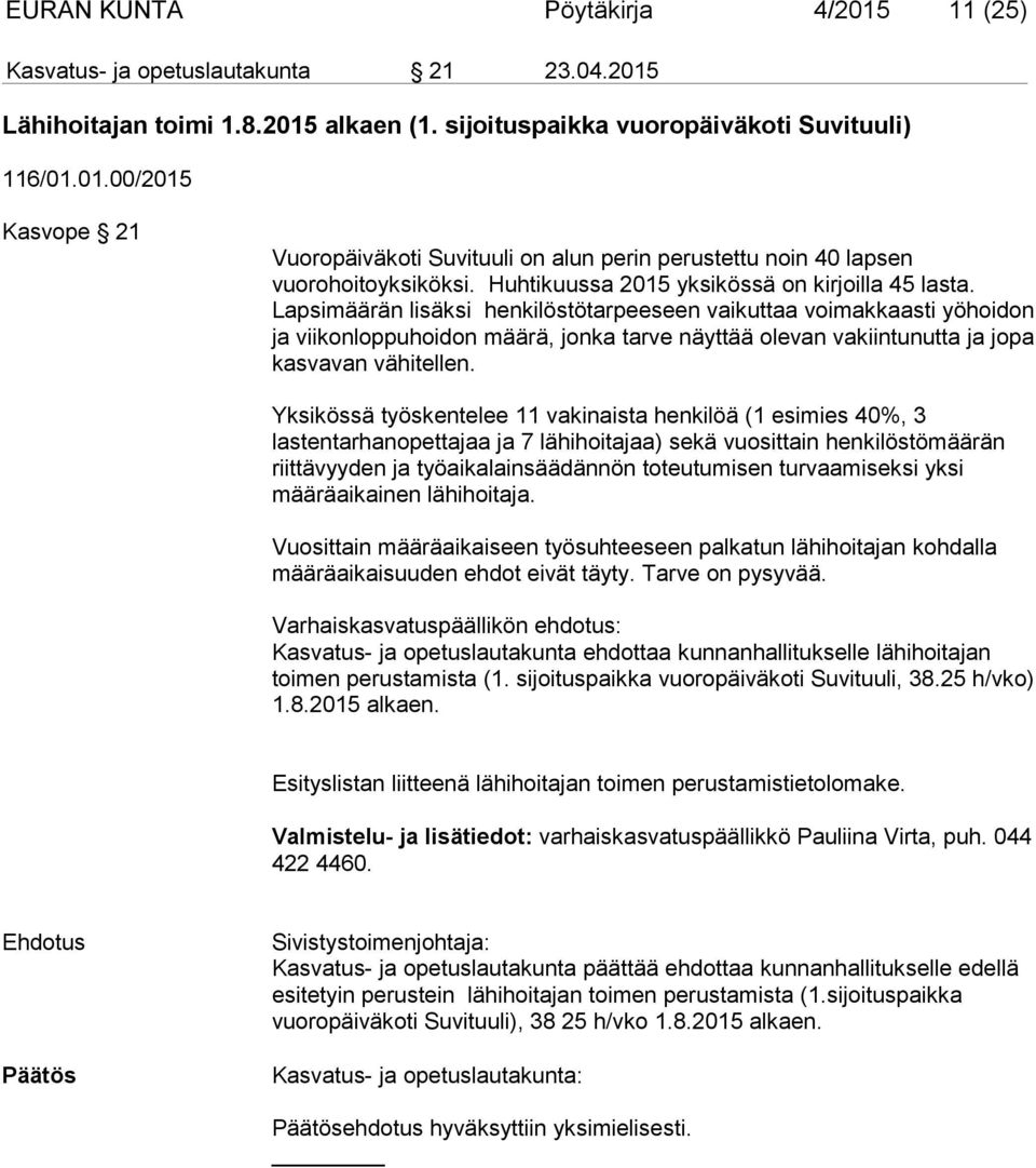 Lapsimäärän lisäksi henkilöstötarpeeseen vaikuttaa voimakkaasti yöhoidon ja viikonloppuhoidon määrä, jonka tarve näyttää olevan vakiintunutta ja jopa kasvavan vähitellen.