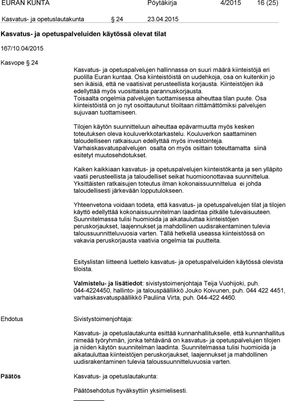 Osa kiinteistöistä on uudehkoja, osa on kuitenkin jo sen ikäisiä, että ne vaatisivat perusteellista korjausta. Kiinteistöjen ikä edellyttää myös vuosittaista parannuskorjausta.