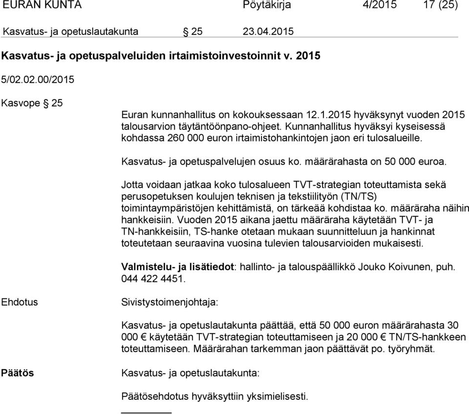Kunnanhallitus hyväksyi kyseisessä kohdassa 260 000 euron irtaimistohankintojen jaon eri tulosalueille. Kasvatus- ja opetuspalvelujen osuus ko. määrärahasta on 50 000 euroa.