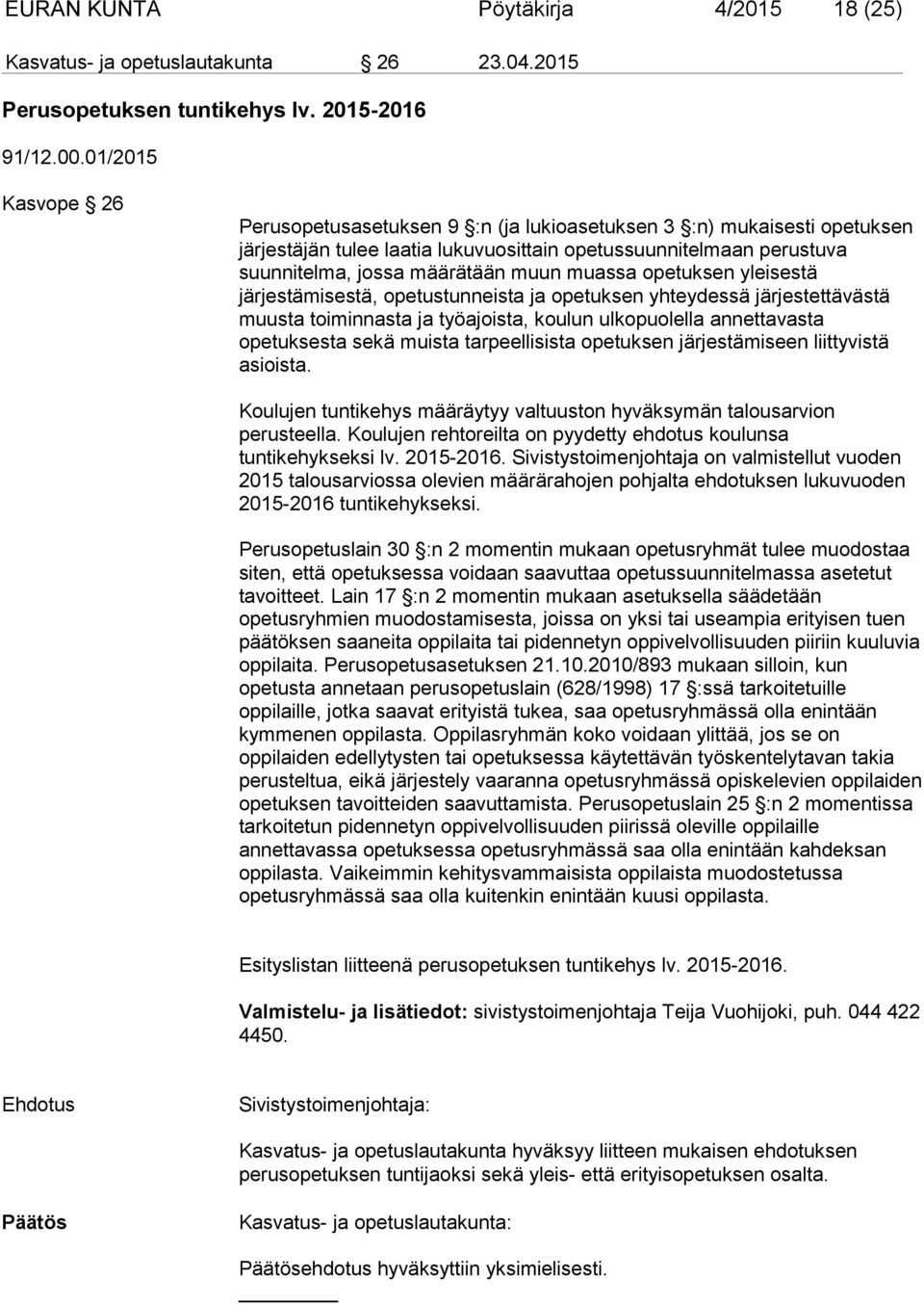 muassa opetuksen yleisestä järjestämisestä, opetustunneista ja opetuksen yhteydessä järjestettävästä muusta toiminnasta ja työajoista, koulun ulkopuolella annettavasta opetuksesta sekä muista