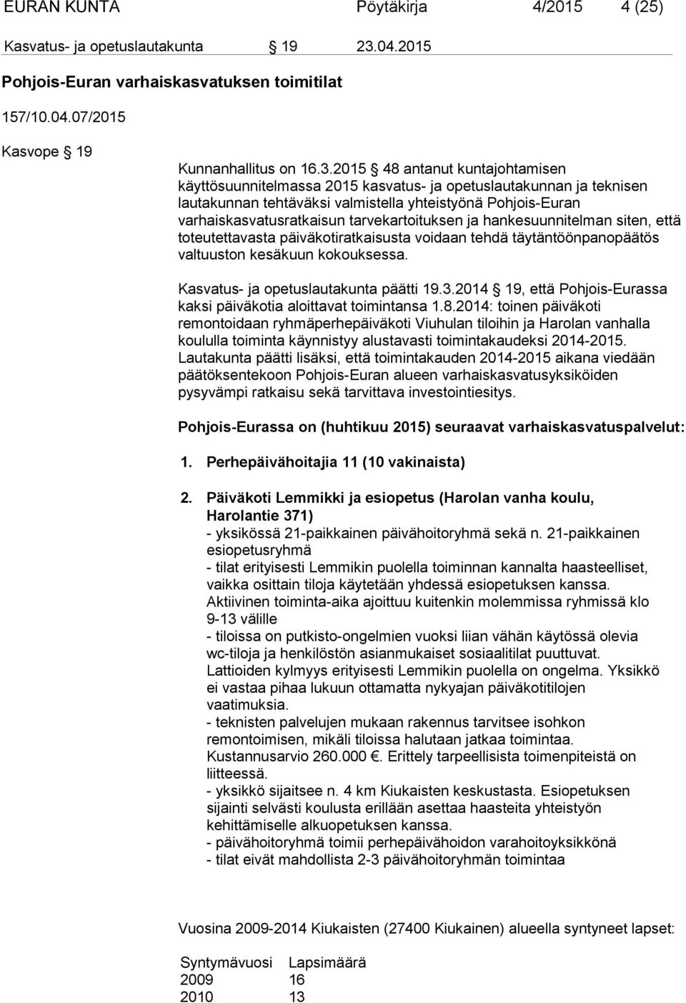 2015 48 antanut kuntajohtamisen käyttösuunnitelmassa 2015 kasvatus- ja opetuslautakunnan ja teknisen lautakunnan tehtäväksi valmistella yhteistyönä Pohjois-Euran varhaiskasvatusratkaisun