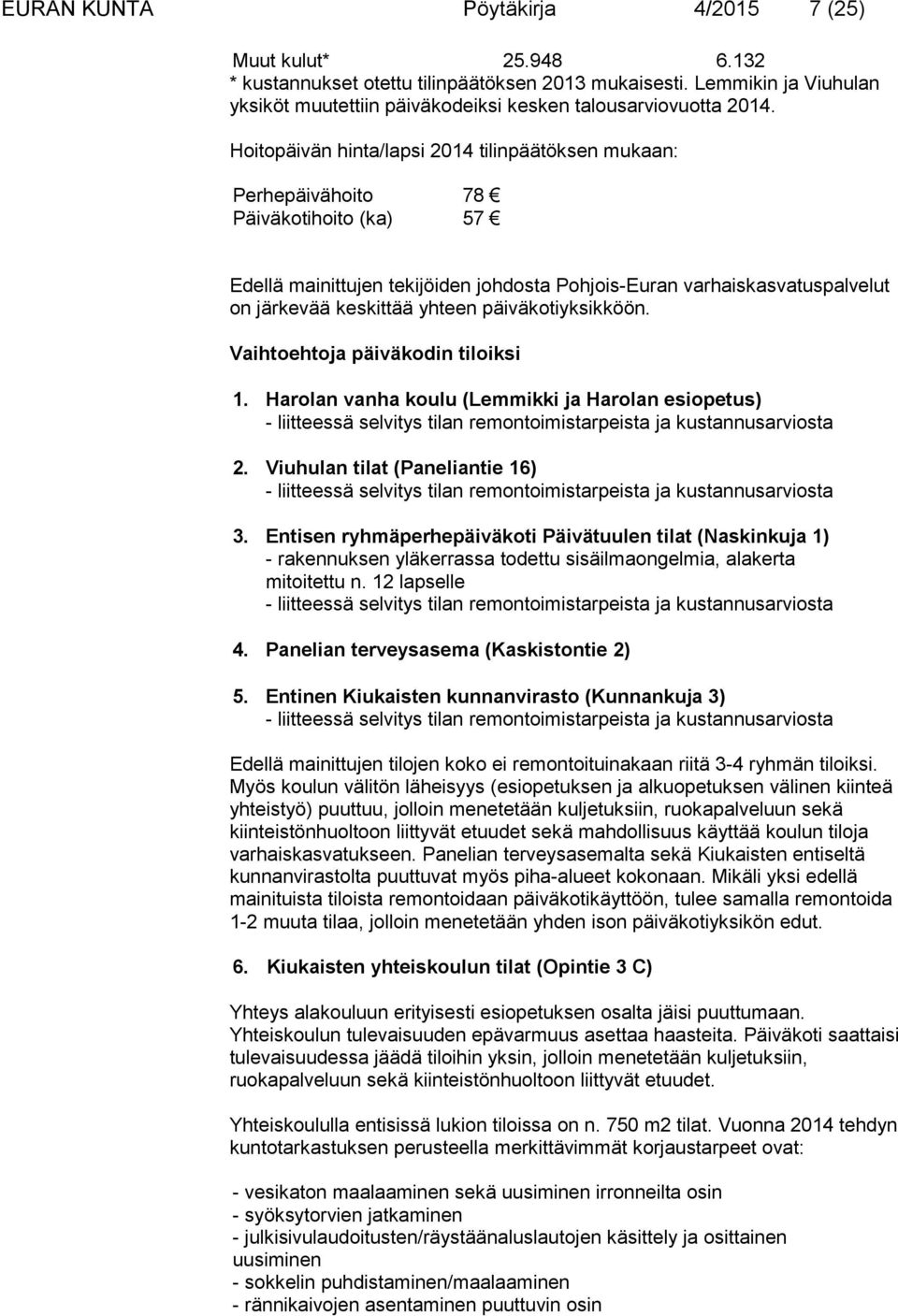päiväkotiyksikköön. Vaihtoehtoja päiväkodin tiloiksi 1. Harolan vanha koulu (Lemmikki ja Harolan esiopetus) - liitteessä selvitys tilan remontoimistarpeista ja kustannusarviosta 2.