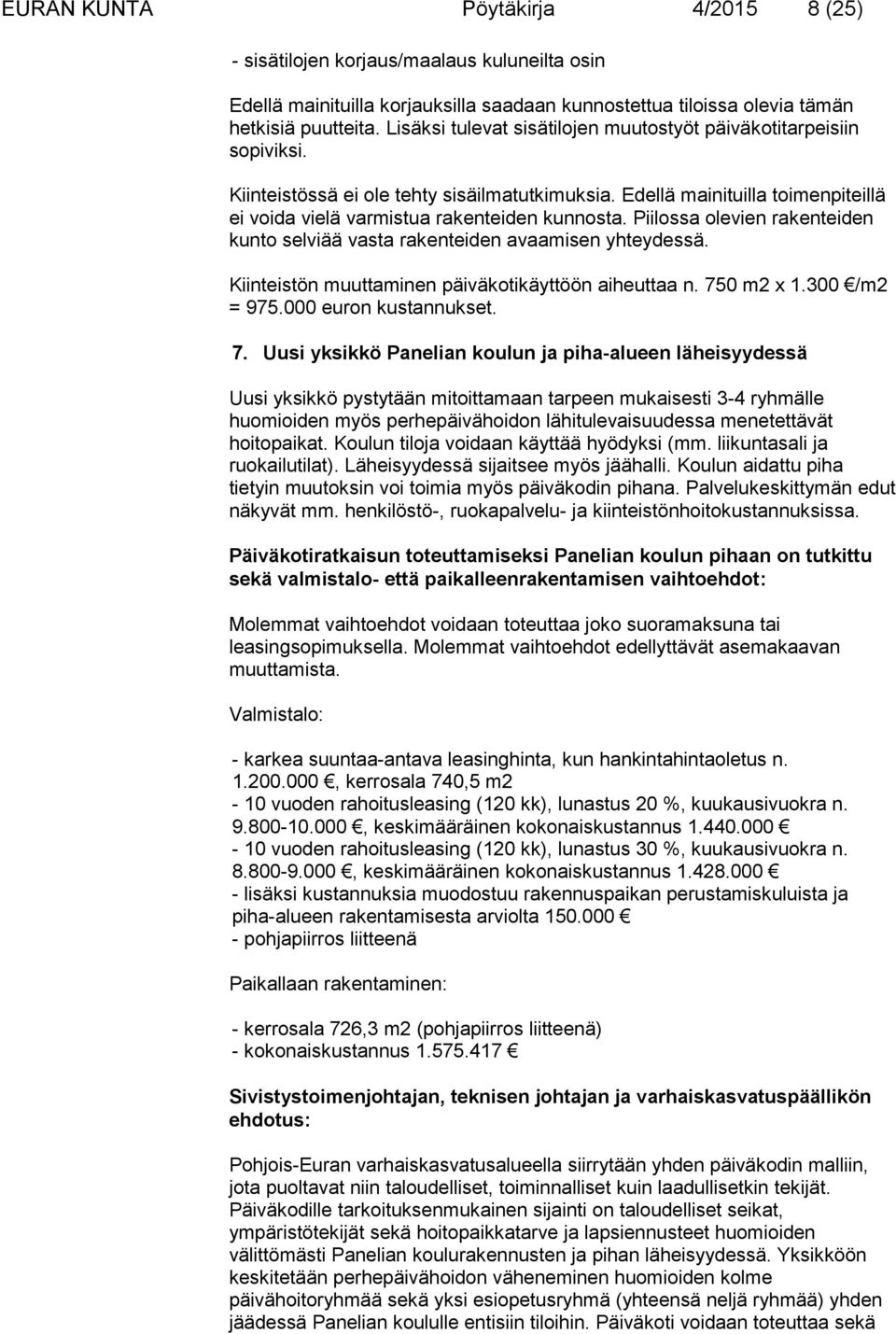 Piilossa olevien rakenteiden kunto selviää vasta rakenteiden avaamisen yhteydessä. Kiinteistön muuttaminen päiväkotikäyttöön aiheuttaa n. 75