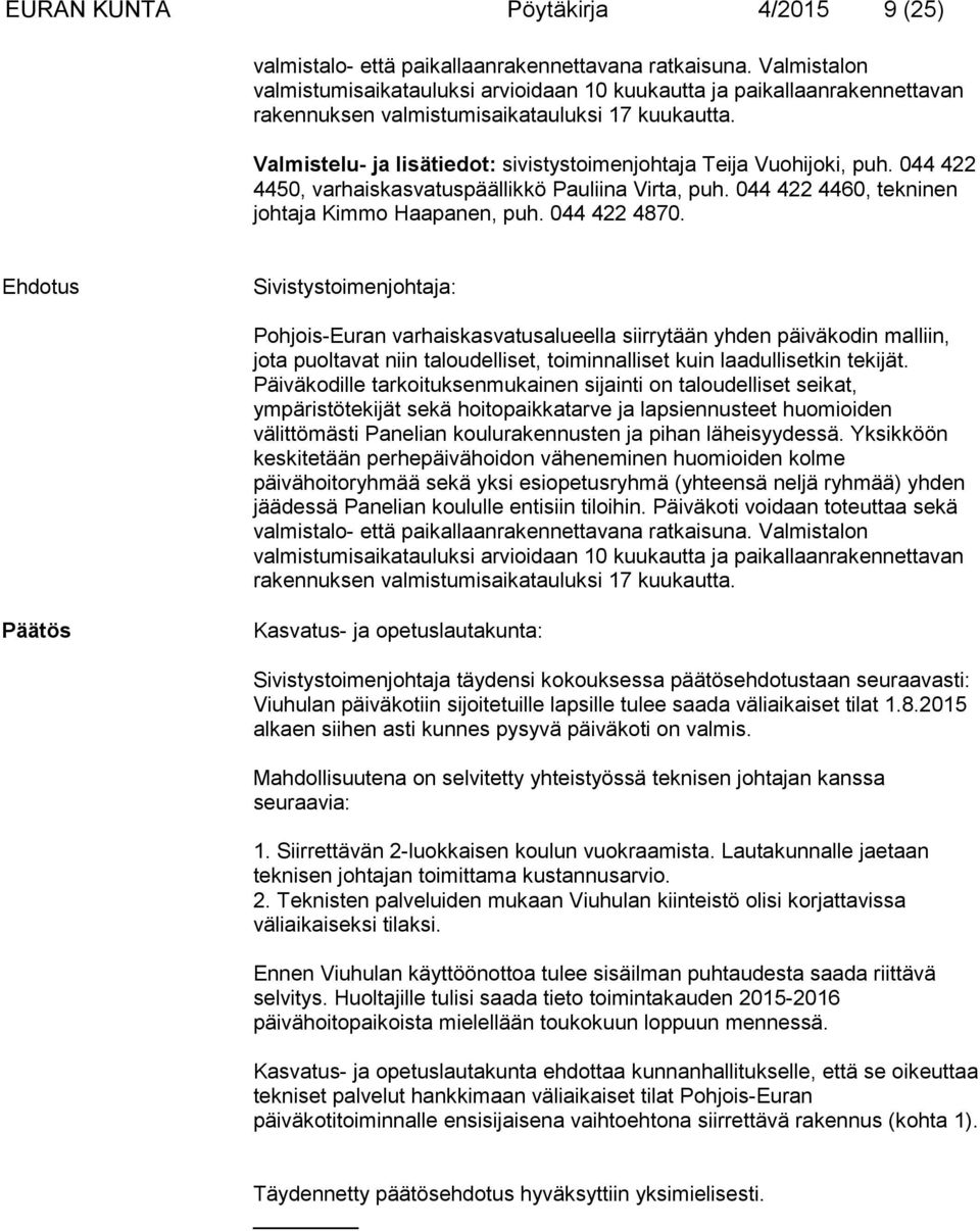 Valmistelu- ja lisätiedot: sivistystoimenjohtaja Teija Vuohijoki, puh. 044 422 4450, varhaiskasvatuspäällikkö Pauliina Virta, puh. 044 422 4460, tekninen johtaja Kimmo Haapanen, puh. 044 422 4870.