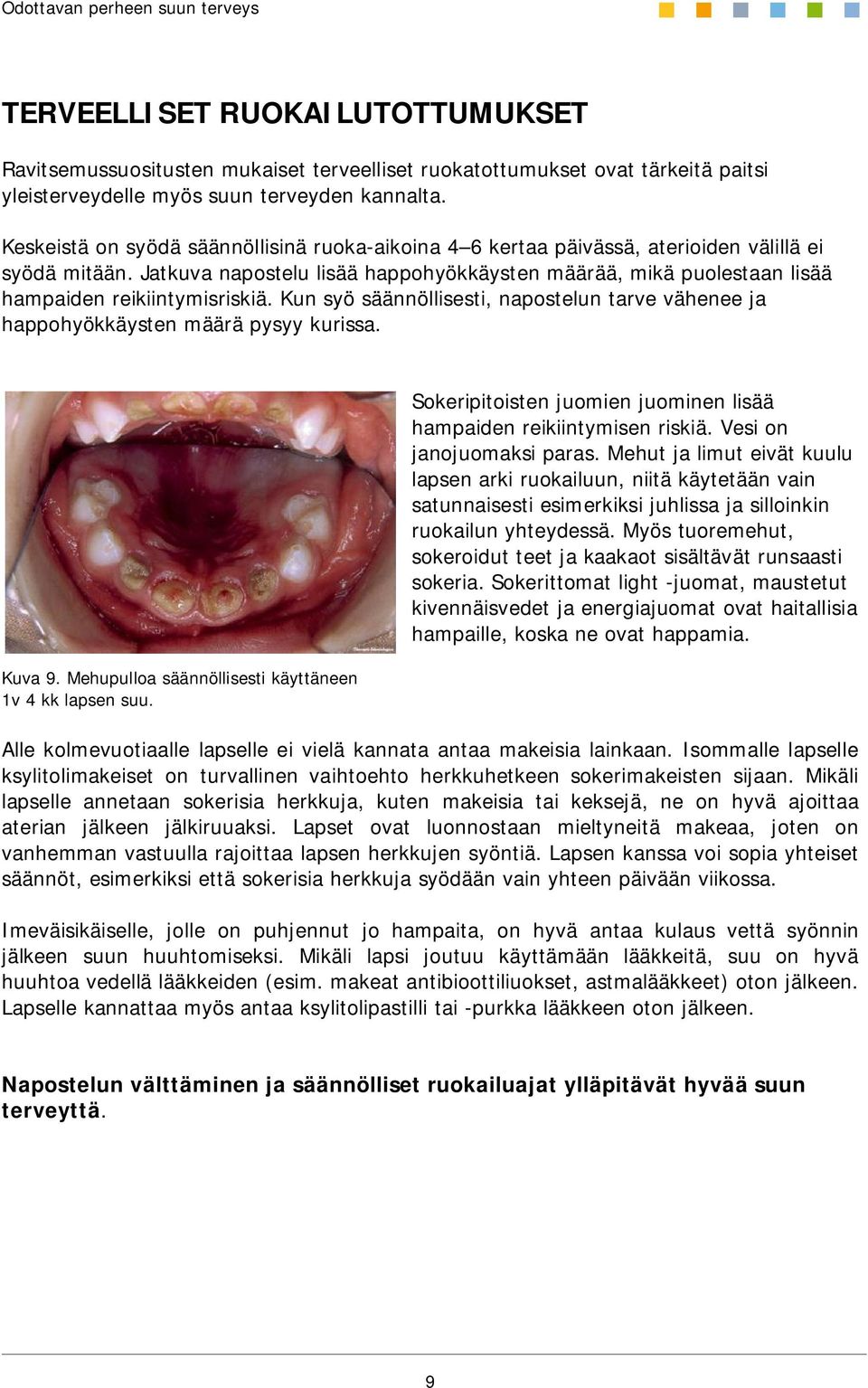 Jatkuva napostelu lisää happohyökkäysten määrää, mikä puolestaan lisää hampaiden reikiintymisriskiä. Kun syö säännöllisesti, napostelun tarve vähenee ja happohyökkäysten määrä pysyy kurissa. Kuva 9.