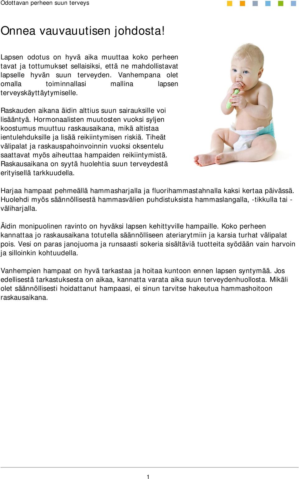 Hormonaalisten muutosten vuoksi syljen koostumus muuttuu raskausaikana, mikä altistaa ientulehduksille ja lisää reikiintymisen riskiä.