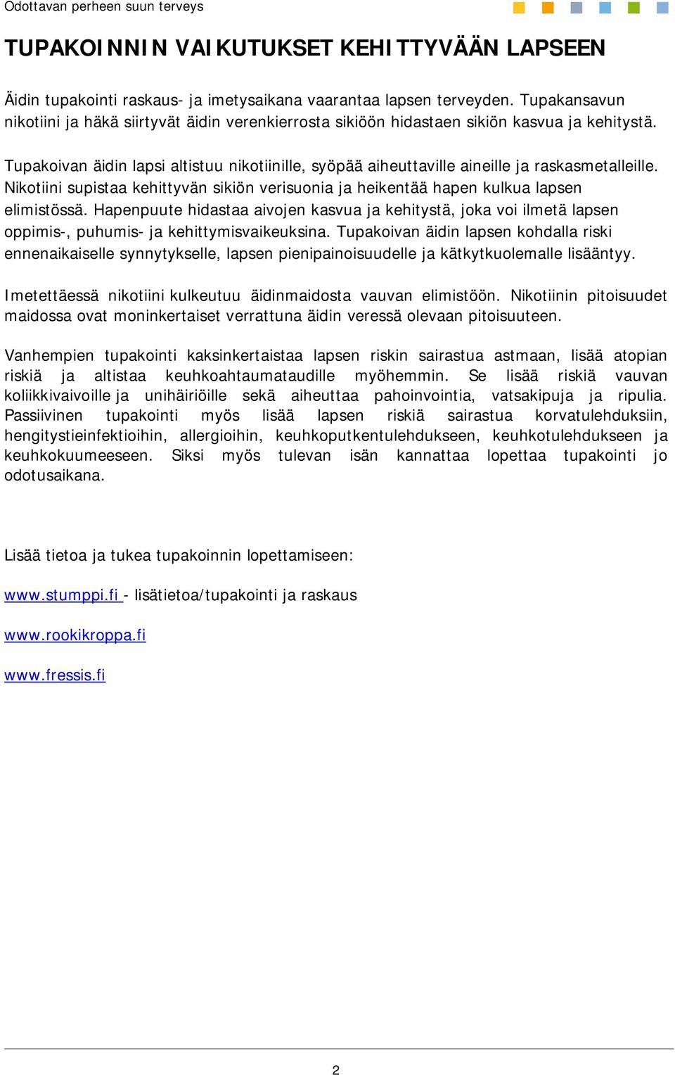 Tupakoivan äidin lapsi altistuu nikotiinille, syöpää aiheuttaville aineille ja raskasmetalleille. Nikotiini supistaa kehittyvän sikiön verisuonia ja heikentää hapen kulkua lapsen elimistössä.