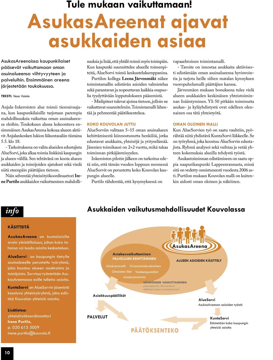 TEKSTI: Vesa Vainio Anjala-Inkeroisten alue toimii tienraivaajana, kun kaupunkilaisille tarjotaan parempia mahdollisuuksia vaikuttaa oman asuinalueensa oloihin.