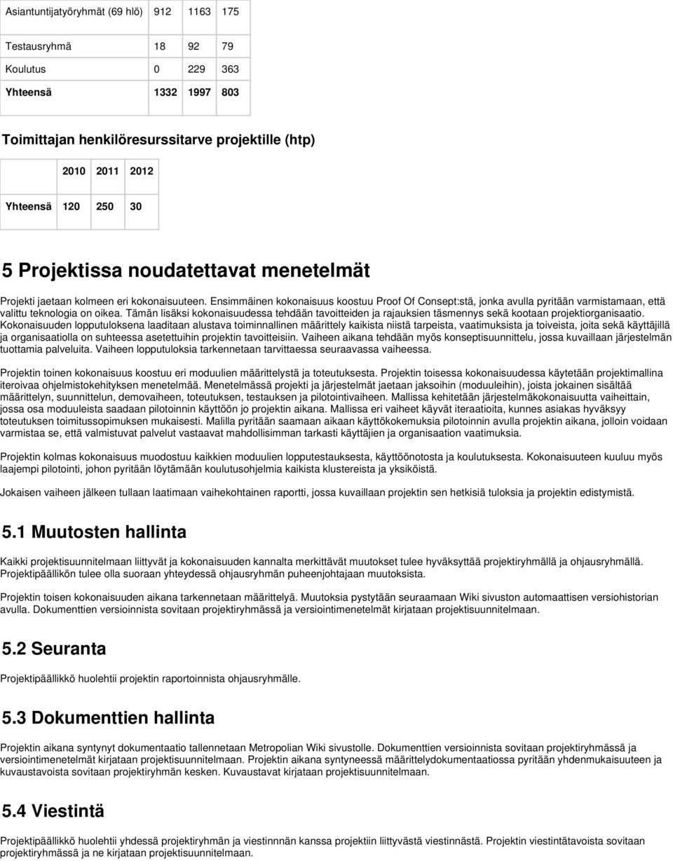 Ensimmäinen kokonaisuus koostuu Proof Of Consept:stä, jonka avulla pyritään varmistamaan, että valittu teknologia on oikea.