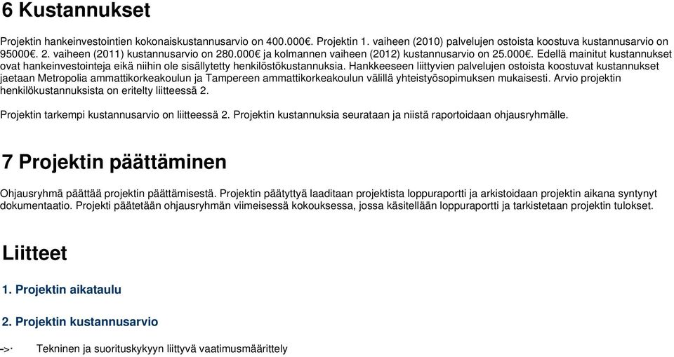 Hankkeeseen liittyvien palvelujen ostoista koostuvat kustannukset jaetaan Metropolia ammattikorkeakoulun ja Tampereen ammattikorkeakoulun välillä yhteistyösopimuksen mukaisesti.