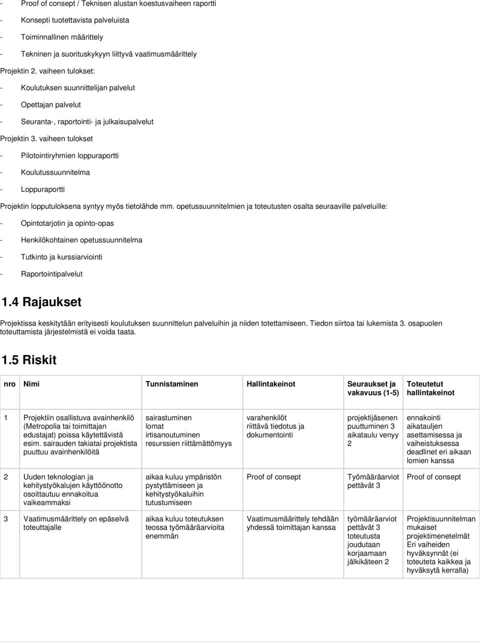 vaiheen tulokset - Pilotointiryhmien loppuraportti - Koulutussuunnitelma - Loppuraportti Projektin lopputuloksena syntyy myös tietolähde mm.
