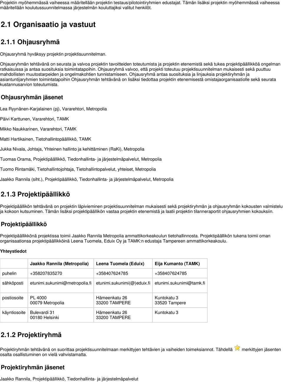 Ohjausryhmän tehtävänä on seurata ja valvoa projektin tavoitteiden toteutumista ja projektin etenemistä sekä tukea projektipäällikköä ongelman ratkaisuissa ja antaa suosituksia toimintatapoihin.