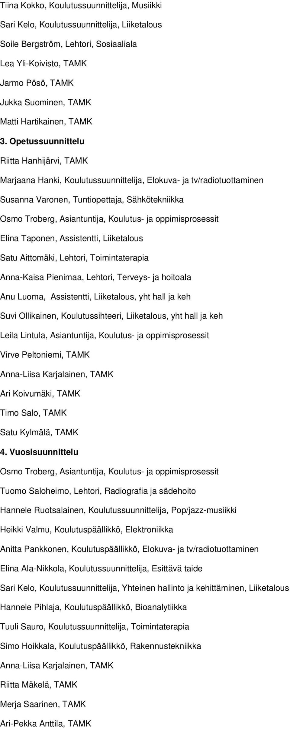 Opetussuunnittelu Riitta Hanhijärvi, TAMK Marjaana Hanki, Koulutussuunnittelija, Elokuva- ja tv/radiotuottaminen Susanna Varonen, Tuntiopettaja, Sähkötekniikka Osmo Troberg, Asiantuntija, Koulutus-